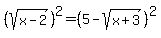 %28sqrt%28x-2%29%29%5E2=%285-sqrt%28x%2B3%29%29%5E2