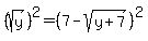 %28sqrt%28y%29%29%5E2+=+%287+-+sqrt%28y%2B7%29%29%5E2