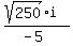 %28sqrt+%28250%29+i%29%2F+%28-5%29+