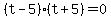 (t-5)(t+5)=0
