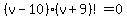%28v-10%29%28v%2B9%29+%21=0