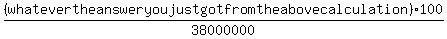 %28whatever+the+answer+you+just+got+from+the+above+calculation%29%2F+38000000+%2A+100+