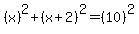 %28x%29%5E2+%2B+%28x%2B2%29%5E2+=+%2810%29%5E2