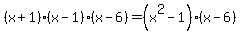 %28x%2B1%29%28x-1%29%28x-6%29+=+%28x%5E2-1%29%28x-6%29