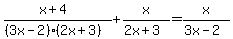 %28x%2B4%29%2F%28%283x-2%29%282x%2B3%29%29+%2B+x%2F%282x%2B3%29+=+x%2F%283x-2%29