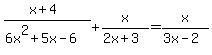 %28x%2B4%29%2F%286x%5E2%2B5x-6%29+%2B+x%2F%282x%2B3%29+=+x%2F%283x-2%29