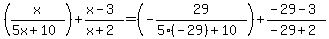 %28x%2F%285x%2B10%29%29+%2B+%28x-3%29%2F%28x%2B2%29+=+%28-29%2F%285%28-29%29%2B10%29%29%2B%28-29-3%29%2F%28-29%2B2%29
