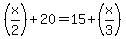 (x/2)+20=15+(x/3)