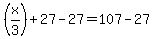 %28x%2F3%29%2B27-27=107-27