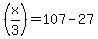 %28x%2F3%29=107-27