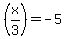 %28x%2F3%29+=+-5