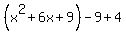 (x^2+6x+9)-9+4
