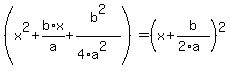 (x^2+b/a*x+b^2/(4*a^2))=(x+b/(2*a))^2