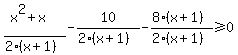 %28x%5E2%2Bx%29%2F%282%28x%2B1%29%29+-+10%2F%282%28x%2B1%29%29+-+%288%28x%2B1%29%29%2F%282%28x%2B1%29%29%3E=0
