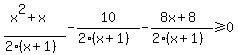 %28x%5E2%2Bx%29%2F%282%28x%2B1%29%29+-+10%2F%282%28x%2B1%29%29+-+%288x%2B8%29%2F%282%28x%2B1%29%29%3E=0