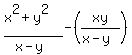 %28x%5E2+%2B+y%5E2%29+%2F+%28x+-+y%29+-+%28xy+%2F+%28x+-+y%29%29