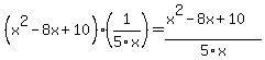 %28x%5E2-8x%2B10%29%281%2F5x%29=%28x%5E2-8x%2B10%29%2F5x