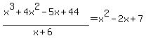 %28x%5E3+%2B+4x%5E2+-+5x+%2B+44%29%2F%28x%2B6%29=x%5E2+-+2x+%2B+7