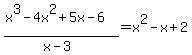 %28x%5E3+-+4x%5E2+%2B+5x+-+6%29%2F%28x-3%29=x%5E2+-+x+%2B+2