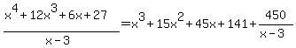 %28x%5E4+%2B+12x%5E3+%2B+6x+%2B+27%29%2F%28x-3%29=x%5E3+%2B+15x%5E2+%2B+45x+%2B+141%2B450%2F%28x-3%29