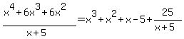 %28x%5E4+%2B+6x%5E3+%2B+6x%5E2%29%2F%28x%2B5%29=x%5E3+%2B+x%5E2+%2B+x+-+5%2B25%2F%28x%2B5%29