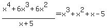 %28x%5E4+%2B+6x%5E3+%2B+6x%5E2%29%2F%28x%2B5%29=x%5E3+%2B+x%5E2+%2B+x+-+5