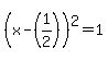 %28x+-+%281%2F2%29%29%5E2+=+1