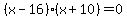 %28x+-+16%29%2A%28x+%2B+10%29+=+0