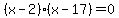 %28x+-+2%29%28x+-+17%29+=+0