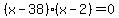 %28x+-+38%29%28x+-+2%29+=+0