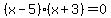 %28x+-+5%29%28x+%2B+3%29+=+0