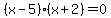 %28x-5%29%28x%2B2%29=0