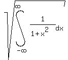  <BR>
    sqrt( int( 1/(1+x^2), dx, -infinity, infinity ) ) <BR>
