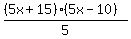  ((5x + 15) * (5x - 10)) / 5 