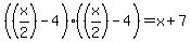 +%28%28x%2F2%29-4%29%28%28x%2F2%29-4%29+=+x%2B7+