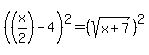 +%28%28x%2F2%29-4%29%5E2+=+%28sqrt%28x%2B7%29%29%5E2+