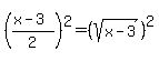 +%28%28x-3%29%2F2%29%5E2+=+%28sqrt%28x-3%29%29%5E2+