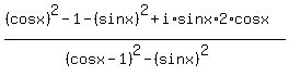 +%28+%28cos+x%29%5E2+-1+-+%28sin+x%29%5E2+%2B+i+%2A+sin+x+%2A2%2Acos+x+%29%2F%0D%0A+++%28+%28cos+x+-+1%29%5E2+-+%28sin+x%29%5E2+%29+%29+