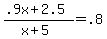 +%28+.9x+%2B+2.5+%29+%2F+%28+x+%2B+5+%29+=+.8+