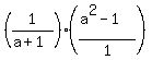 +%28+1%2F%28a%2B1%29+%29+%2A+%28+%28a%5E2-1%29%2F1+%29+
