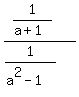 +%28+1%2F%28a%2B1%29+%29+%2F+%28+1%2F%28a%5E2-1%29+%29+