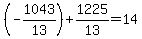  (-1043/13) + 1225/13 = 14 