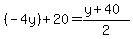  (-4y) + 20 = (y + 40)/2 