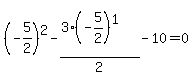 +%28-5%2F2%29%5E2+-+%283%28-5%2F2%29%5E1%29+%2F+2+-+10+=+0+