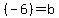  (-6) = b 
