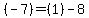  (-7) = (1) - 8 