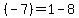  (-7) = 1 - 8 
