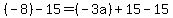 (-8)-15= (-3a) + 15-15