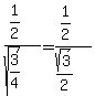 +%281%2F2%29%2F%28sqrt%283%2F4%29%29+=+%281%2F2%29+%2F+%28sqrt%283%29+%2F+2%29
