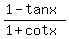 +%281+-+tanx+%29%2F+%281%2Bcotx%29+